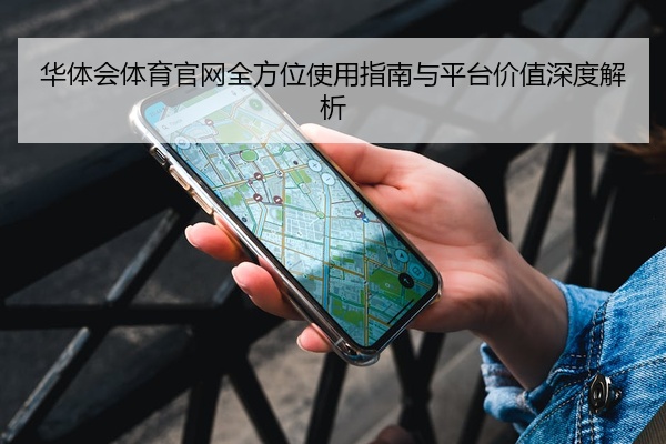 华体会体育官网全方位使用指南与平台价值深度解析